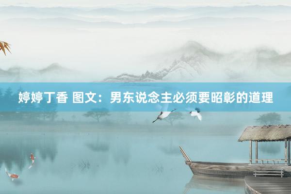 婷婷丁香 图文：男东说念主必须要昭彰的道理