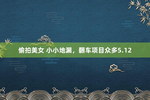 偷拍美女 小小地漏，翻车项目众多5.12