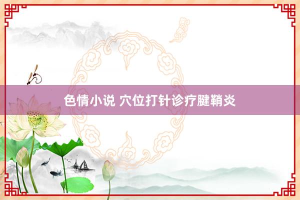 色情小说 穴位打针诊疗腱鞘炎