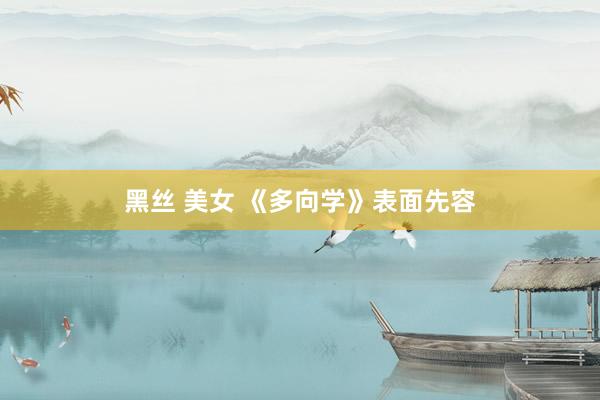 黑丝 美女 《多向学》表面先容